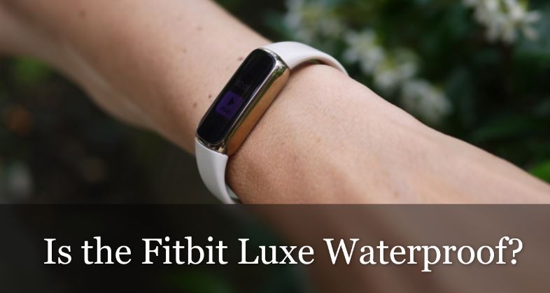 Is Fitbit Luxe Waterproof