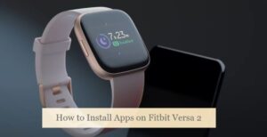 How to Download Apps on Fitbit Versa 2 - Smart Digi Here