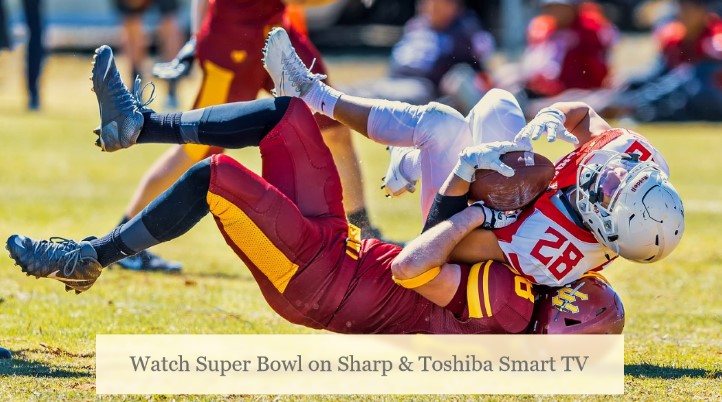 Watch Super Bowl on Sharp & Toshiba TV