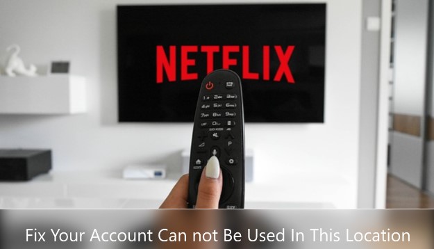Fix Your Account Can't Be Used In This Location Netflix Error