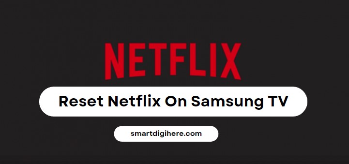 How To Reset Netflix On Samsung TV Complete Guide 